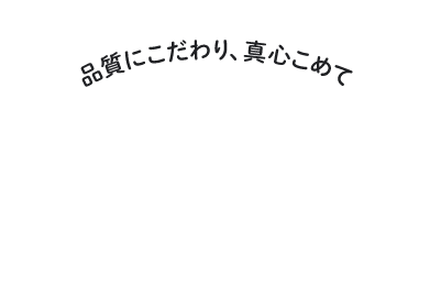 品質にこだわり、真心こめて